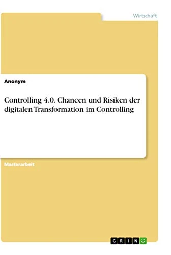 Controlling 4.0. Chancen und Risiken der digitalen Transformation im Controlling