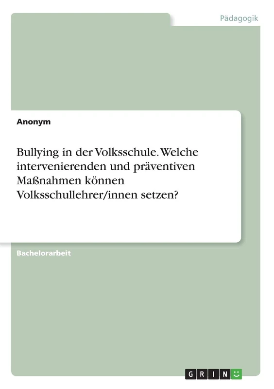 Bullying in der Volksschule. Welche intervenierenden und präventiven Maßnahmen können Volksschullehrer/innen setzen?