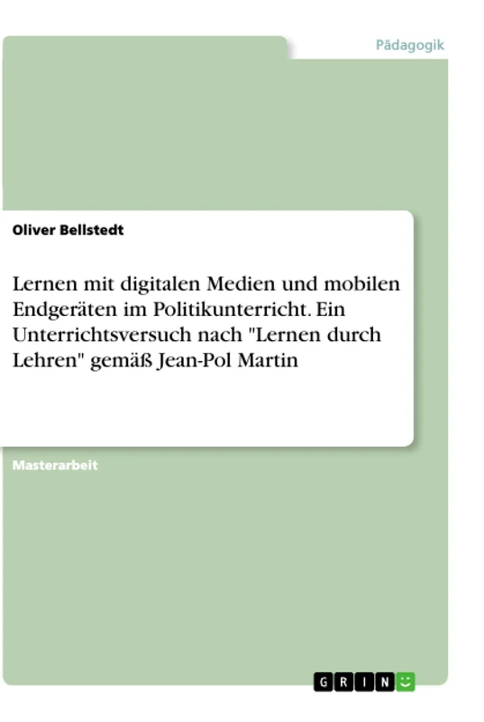 Lernen mit digitalen Medien und mobilen Endgeräten im Politikunterricht. Ein Unterrichtsversuch nach "Lernen durch Lehren" gemäß Jean-Pol Martin