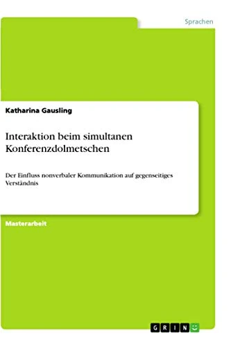 Interaktion beim simultanen Konferenzdolmetschen: Der Einfluss nonverbaler Kommunikation auf gegenseitiges Verständnis
