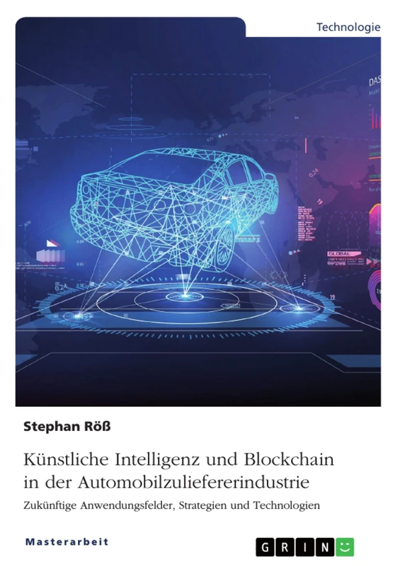 Künstliche Intelligenz und Blockchain in der Automobilzuliefererindustrie: Zukünftige Anwendungsfelder, Strategien und Technologien