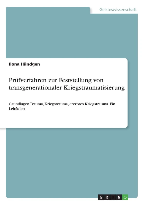Prüfverfahren zur Feststellung von transgenerationaler Kriegstraumatisierung: Grundlagen Trauma, Kriegstrauma, ererbtes Kriegstrauma. Ein Leitfaden
