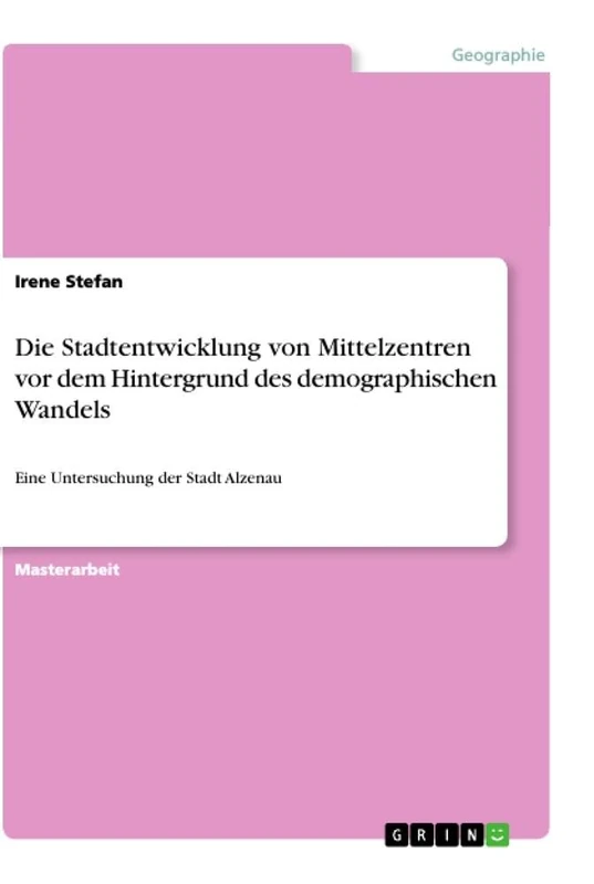 Die Stadtentwicklung von Mittelzentren vor dem Hintergrund des demographischen Wandels: Eine Untersuchung der Stadt Alzenau