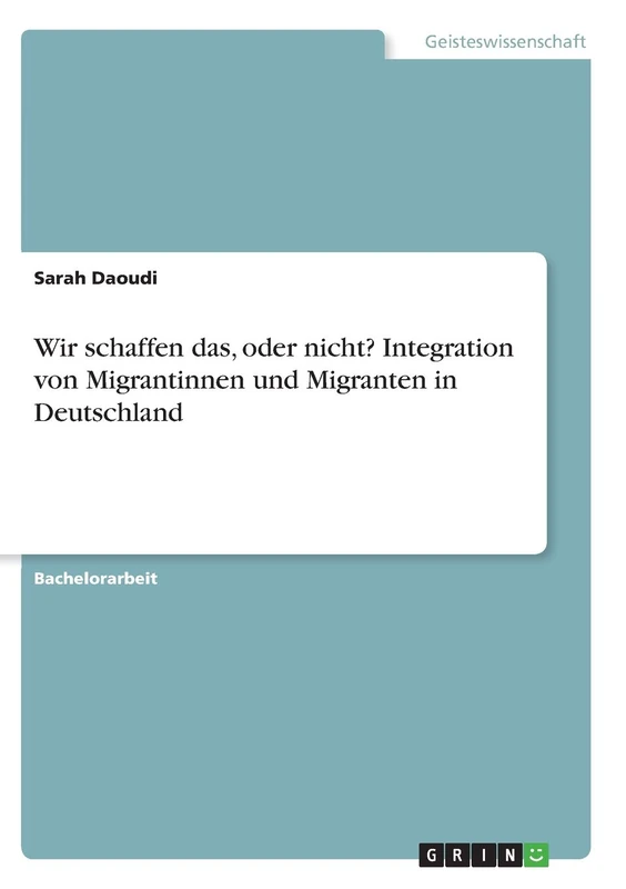 Wir schaffen das, oder nicht? Integration von Migrantinnen und Migranten in Deutschland