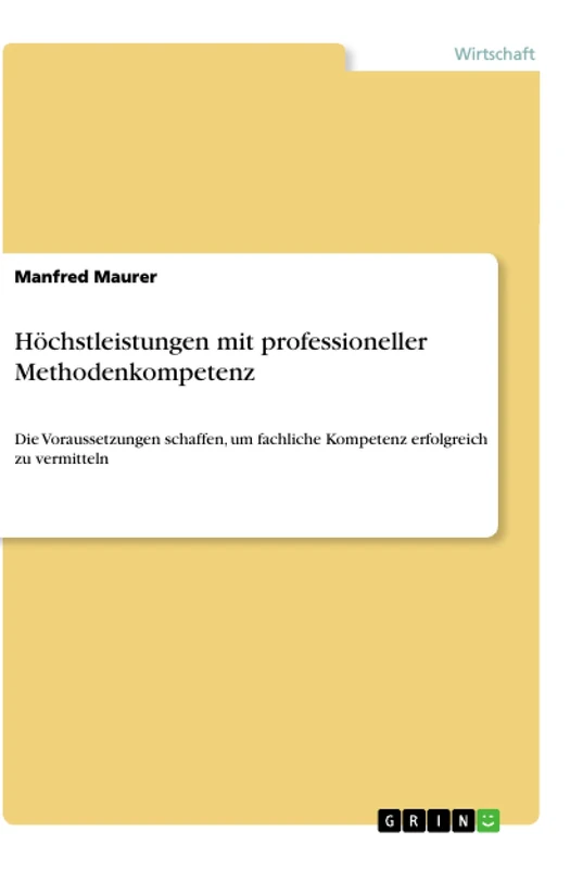 Höchstleistungen mit professioneller Methodenkompetenz: Die Voraussetzungen schaffen, um fachliche Kompetenz erfolgreich zu vermitteln