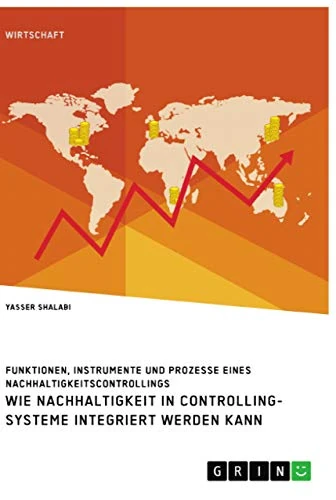 Wie Nachhaltigkeit in Controlling-Systeme integriert werden kann. Funktionen, Instrumente und Prozesse eines Nachhaltigkeitscontrollings