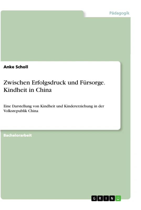 Zwischen Erfolgsdruck und Fürsorge. Kindheit in China: Eine Darstellung von Kindheit und Kindererziehung in der Volksrepublik China
