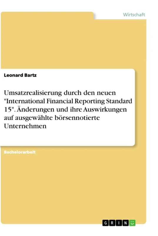 Umsatzrealisierung durch den neuen "International Financial Reporting Standard 15". Änderungen und ihre Auswirkungen auf ausgewählte börsennotierte Unternehmen
