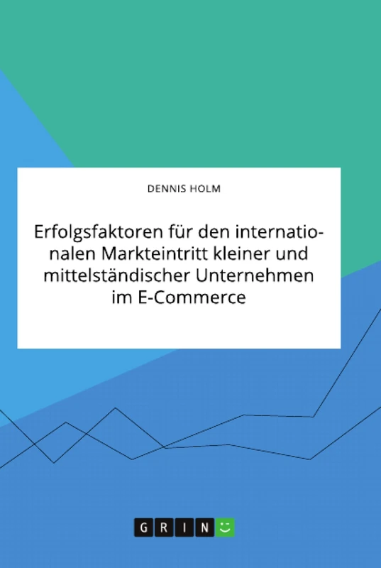 Erfolgsfaktoren für den internationalen Markteintritt kleiner und mittelständischer Unternehmen im E-Commerce