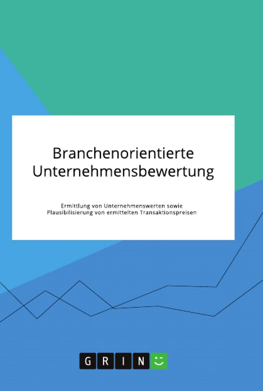 Branchenorientierte Unternehmensbewertung. Ermittlung von Unternehmenswerten sowie Plausibilisierung von ermittelten Transaktionspreisen