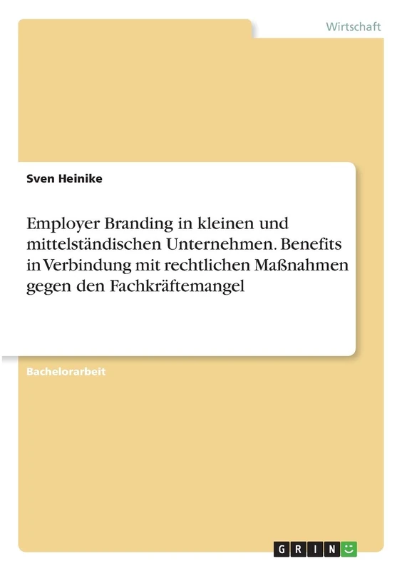 Employer Branding in kleinen und mittelständischen Unternehmen. Benefits in Verbindung mit rechtlichen Maßnahmen gegen den Fachkräftemangel - Image 1