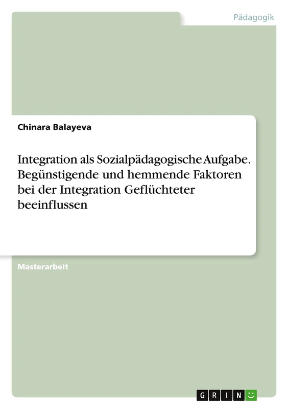 Integration als Sozialpädagogische Aufgabe. Begünstigende und hemmende Faktoren bei der Integration Geflüchteter beeinflussen
