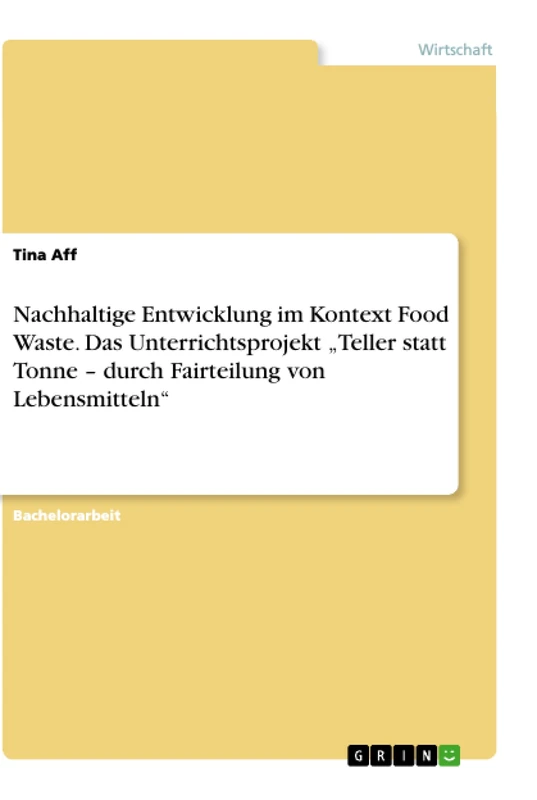 Nachhaltige Entwicklung im Kontext Food Waste. Das Unterrichtsprojekt "Teller statt Tonne - durch Fairteilung von Lebensmitteln"