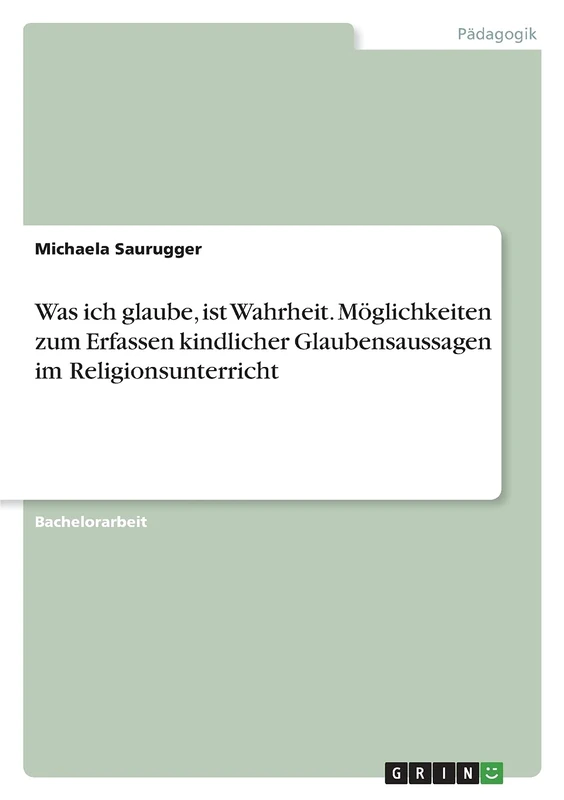 Was ich glaube, ist Wahrheit. Möglichkeiten zum Erfassen kindlicher Glaubensaussagen im Religionsunterricht