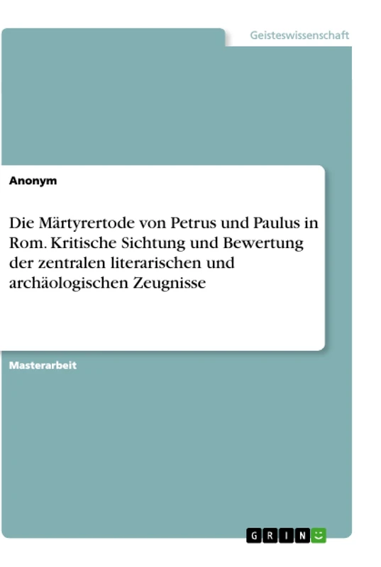 Die Märtyrertode von Petrus und Paulus in Rom. Kritische Sichtung und Bewertung der zentralen literarischen und archäologischen Zeugnisse