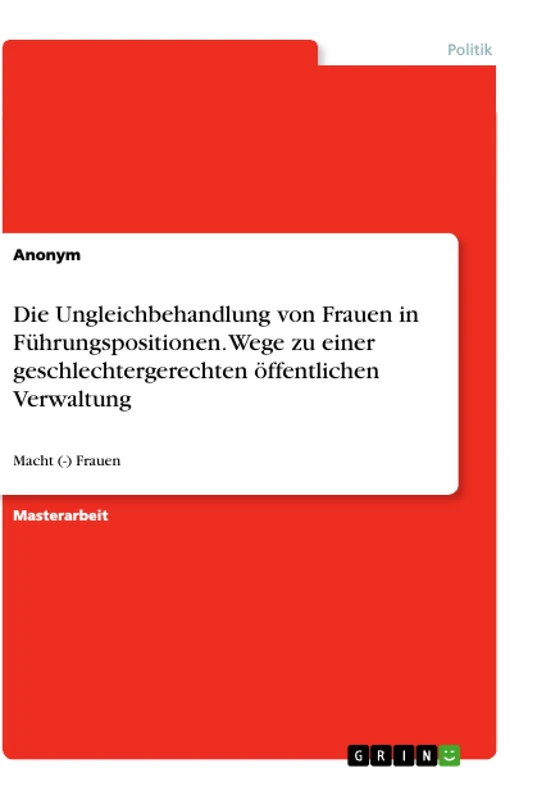 Die Ungleichbehandlung von Frauen in Führungspositionen. Wege zu einer geschlechtergerechten öffentlichen Verwaltung: Macht (-) Frauen