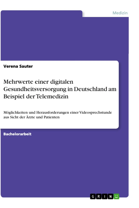 Mehrwerte einer digitalen Gesundheitsversorgung in Deutschland am Beispiel der Telemedizin: Möglichkeiten und Herausforderungen einer Videosprechstunde aus Sicht der Ärzte und Patienten