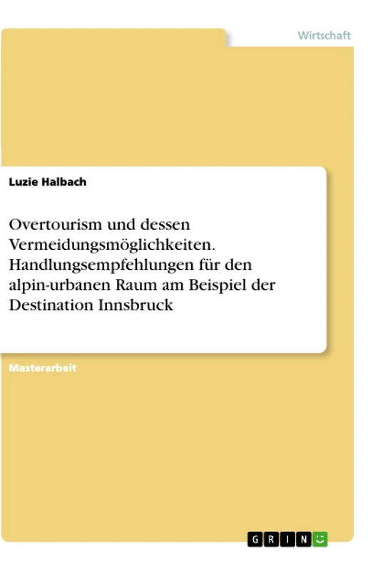 Overtourism und dessen Vermeidungsmöglichkeiten. Handlungsempfehlungen für den alpin-urbanen Raum am Beispiel der Destination Innsbruck