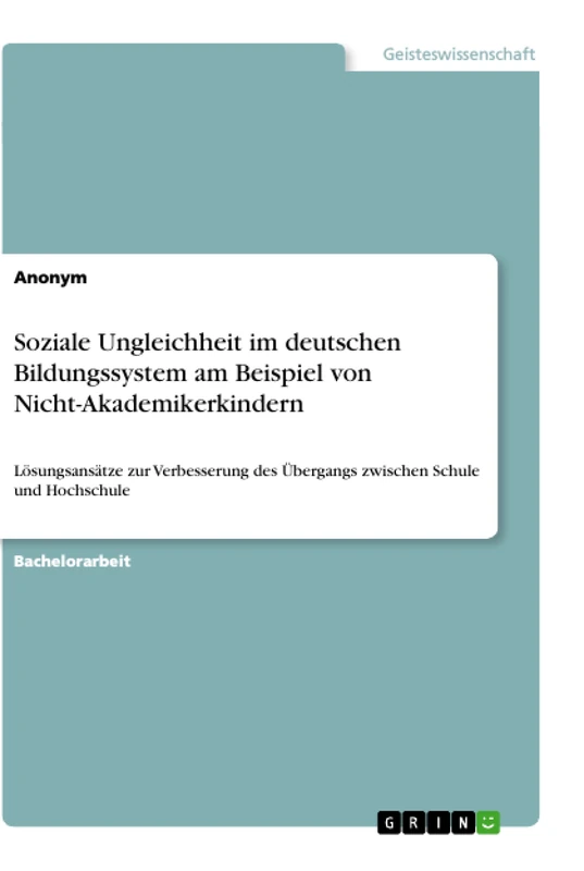Soziale Ungleichheit im deutschen Bildungssystem am Beispiel von Nicht-Akademikerkindern: Lösungsansätze zur Verbesserung des Übergangs zwischen Schule und Hochschule