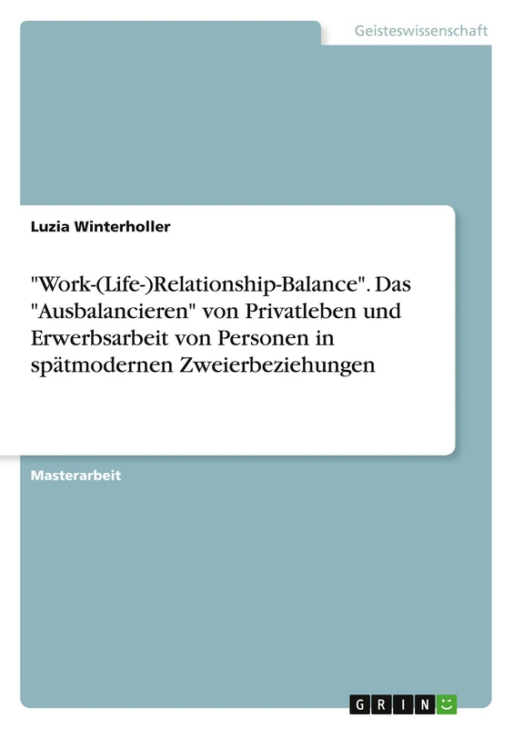 "Work-(Life-)Relationship-Balance". Das "Ausbalancieren" von Privatleben und Erwerbsarbeit von Personen in spätmodernen Zweierbeziehungen