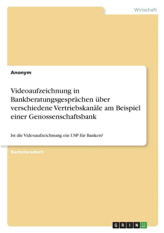 Videoaufzeichnung in Bankberatungsgesprächen über verschiedene Vertriebskanäle am Beispiel einer Genossenschaftsbank: Ist die Videoaufzeichnung ein USP für Banken?