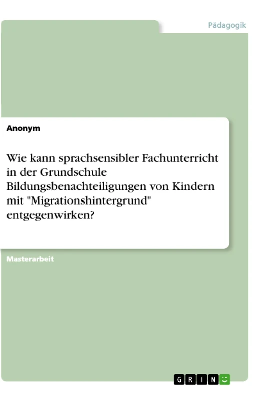 Wie kann sprachsensibler Fachunterricht in der Grundschule Bildungsbenachteiligungen von Kindern mit "Migrationshintergrund" entgegenwirken?