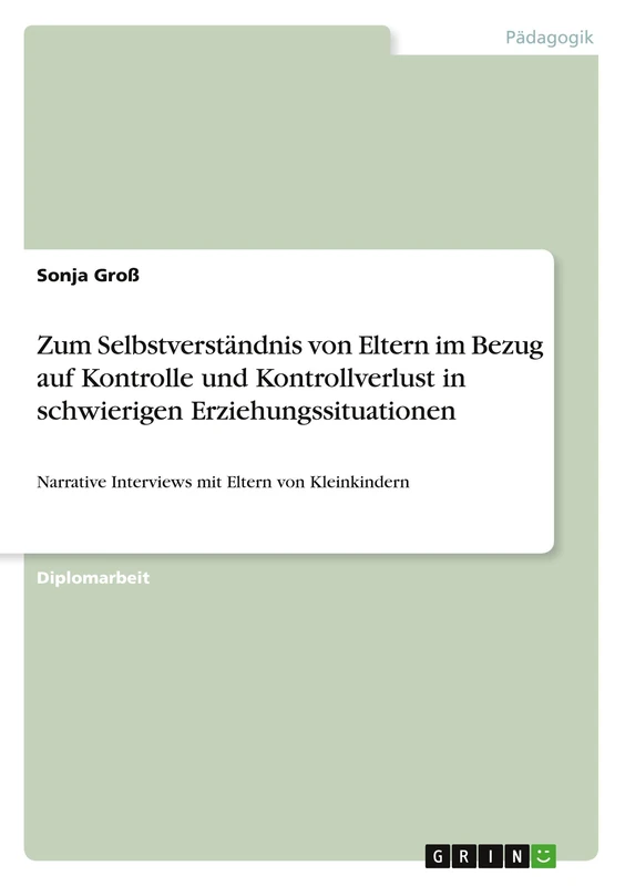 Zum Selbstverständnis von Eltern im Bezug auf Kontrolle und Kontrollverlust in schwierigen Erziehungssituationen: Narrative Interviews mit Eltern von Kleinkindern