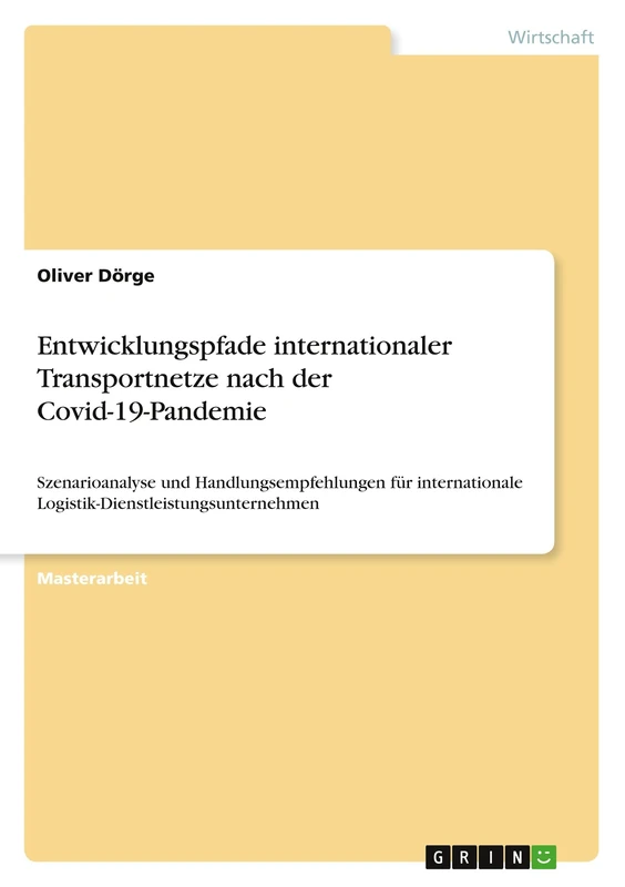 Entwicklungspfade internationaler Transportnetze nach der Covid-19-Pandemie: Szenarioanalyse und Handlungsempfehlungen für internationale Logistik-Dienstleistungsunternehmen