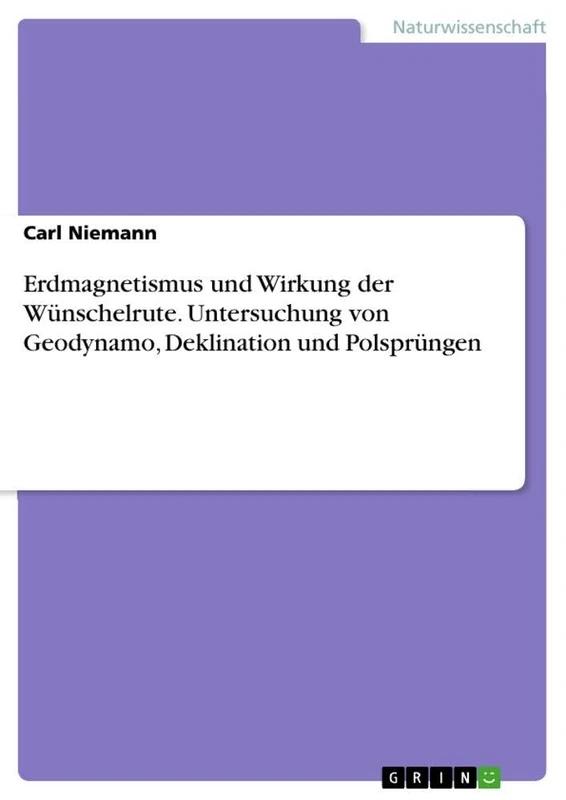 Erdmagnetismus und Wirkung der Wünschelrute. Untersuchung von Geodynamo, Deklination und Polsprüngen - Image 1