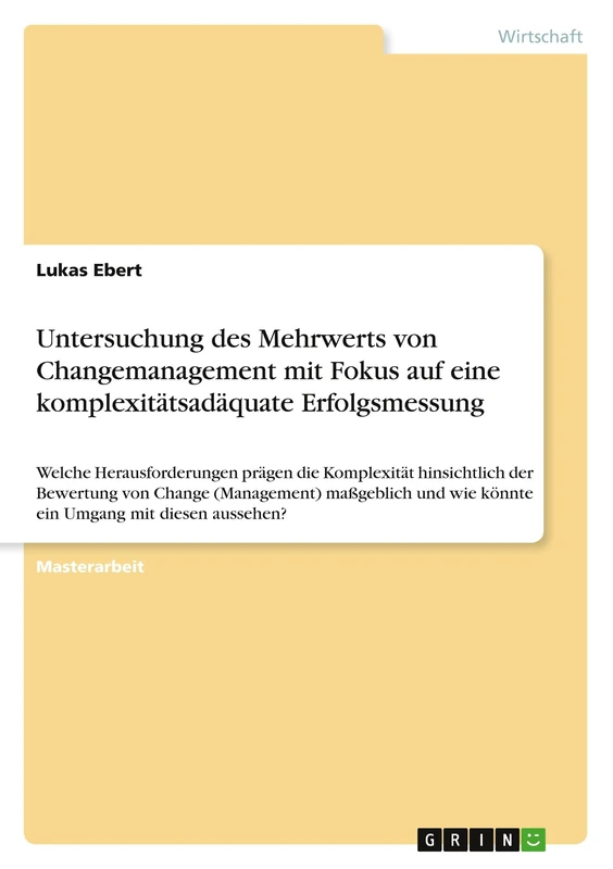 Untersuchung des Mehrwerts von Changemanagement mit Fokus auf eine komplexitätsadäquate Erfolgsmessung: Welche Herausforderungen prägen die ... und wie könnte ein Umgang mit diesen ausse