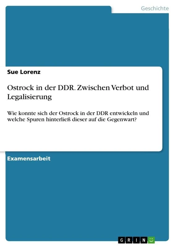 Ostrock in der DDR. Zwischen Verbot und Legalisierung: Wie konnte sich der Ostrock in der DDR entwickeln und welche Spuren hinterließ dieser auf die Gegenwart?