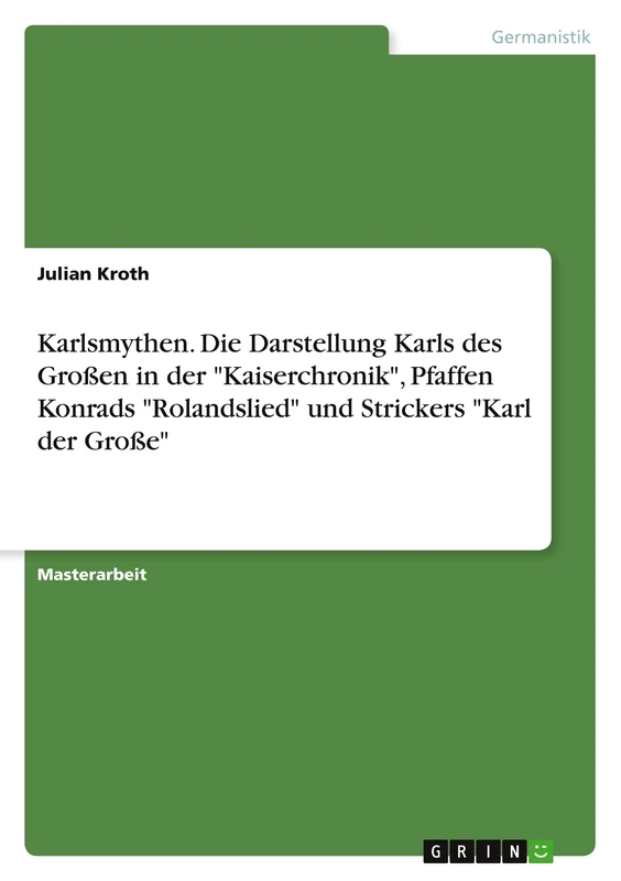 Karlsmythen. Die Darstellung Karls des Großen in der "Kaiserchronik", Pfaffen Konrads "Rolandslied" und Strickers "Karl der Große"