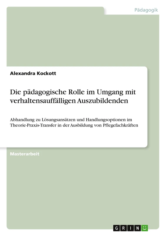 Die pädagogische Rolle im Umgang mit verhaltensauffälligen Auszubildenden: Abhandlung zu Lösungsansätzen und Handlungsoptionen im Theorie-Praxis-Transfer in der Ausbildung von Pflegefachkräften