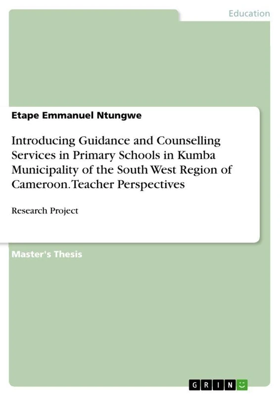 Introducing Guidance and Counselling Services in Primary Schools in Kumba Municipality of the South West Region of Cameroon. Teacher Perspectives: Research Project