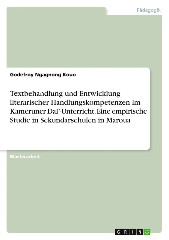 Textbehandlung und Entwicklung literarischer Handlungskompetenzen im Kameruner DaF-Unterricht. Eine empirische Studie in Sekundarschulen in Maroua