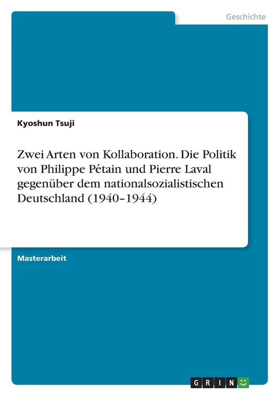 Zwei Arten von Kollaboration. Die Politik von Philippe Pétain und Pierre Laval gegenüber dem nationalsozialistischen Deutschland (1940-1944)