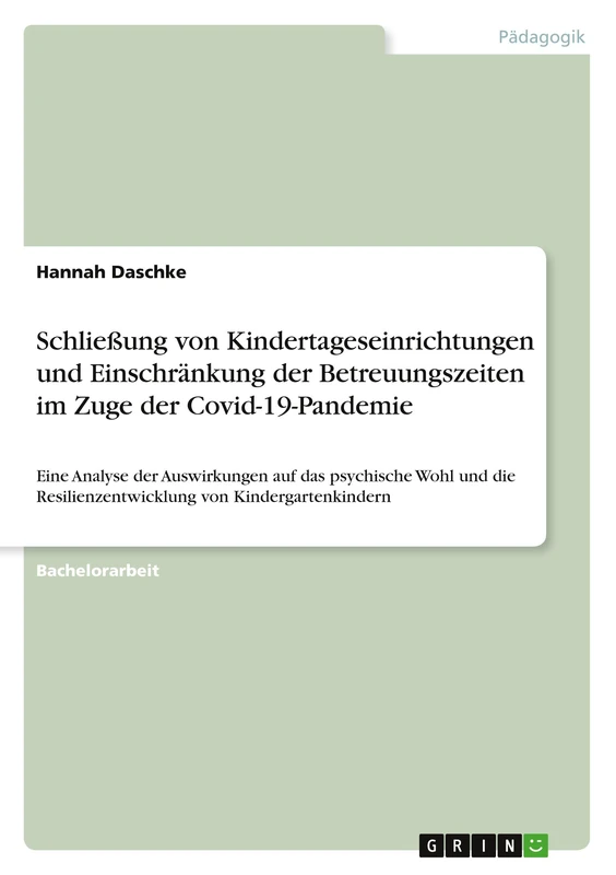 Schließung von Kindertageseinrichtungen und Einschränkung der Betreuungszeiten im Zuge der Covid-19-Pandemie: Eine Analyse der Auswirkungen auf das ... Resilienzentwicklung von Kindergartenkindern