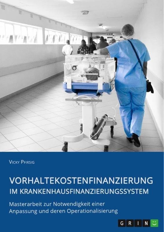 Vorhaltekostenfinanzierung im Krankenhausfinanzierungssystem: Masterarbeit zur Notwendigkeit einer Anpassung und deren Operationalisierung
