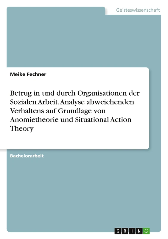 Betrug in und durch Organisationen der Sozialen Arbeit. Analyse abweichenden Verhaltens auf Grundlage von Anomietheorie und Situational Action Theory