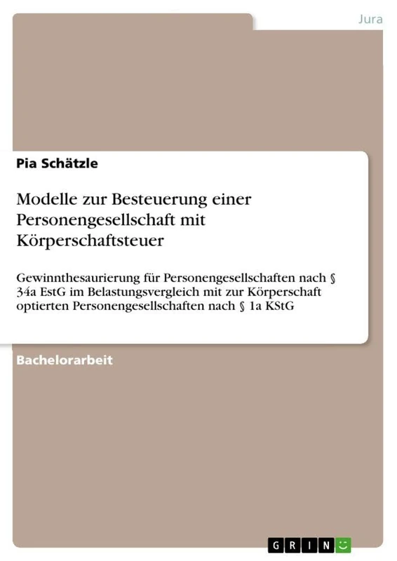 Modelle zur Besteuerung einer Personengesellschaft mit Körperschaftsteuer: Gewinnthesaurierung für Personengesellschaften nach § 34a EstG im ... Personengesellschaften nach § 1a KStG - Image 1