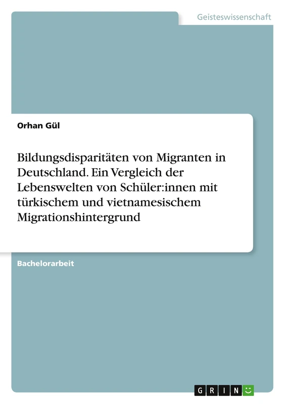 Bildungsdisparitäten von Migranten in Deutschland. Ein Vergleich der Lebenswelten von Schüler: innen mit türkischem und vietnamesischem Migrationshintergrund