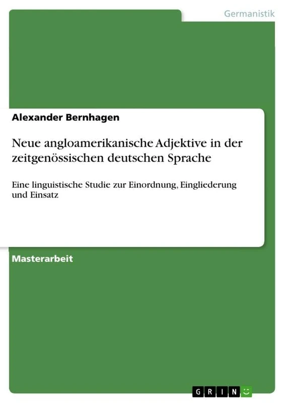 Neue angloamerikanische Adjektive in der zeitgenössischen deutschen Sprache: Eine linguistische Studie zur Einordnung, Eingliederung und Einsatz