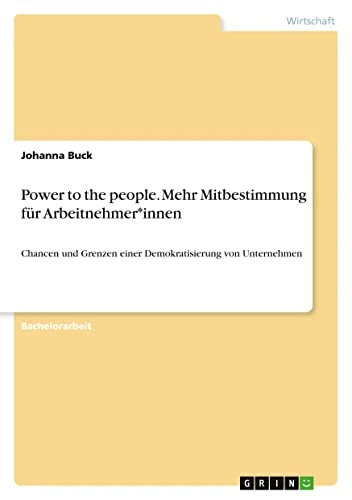 Power to the people. Mehr Mitbestimmung für Arbeitnehmer*innen: Chancen und Grenzen einer Demokratisierung von Unternehmen