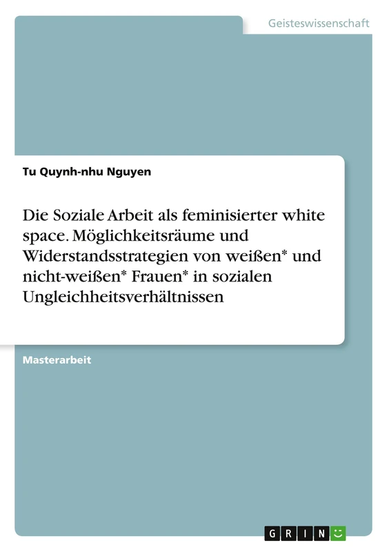 Die Soziale Arbeit als feminisierter white space. Möglichkeitsräume und Widerstandsstrategien von weißen* und nicht-weißen* Frauen* in sozialen Ungleichheitsverhältnissen