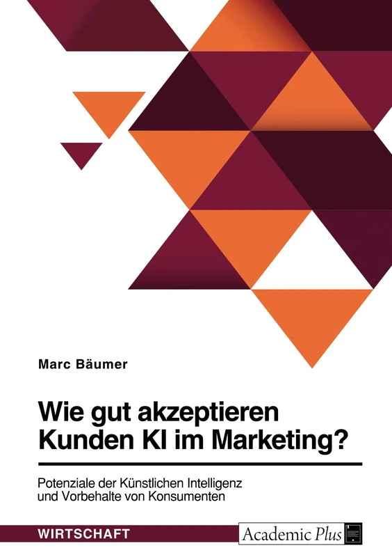 Wie gut akzeptieren Kunden KI im Marketing? Potenziale der Künstlichen Intelligenz und Vorbehalte von Konsumenten
