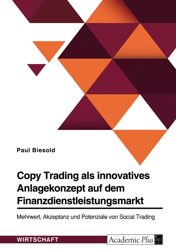 Copy Trading als innovatives Anlagekonzept auf dem Finanzdienstleistungsmarkt. Mehrwert, Akzeptanz und Potenziale von Social Trading