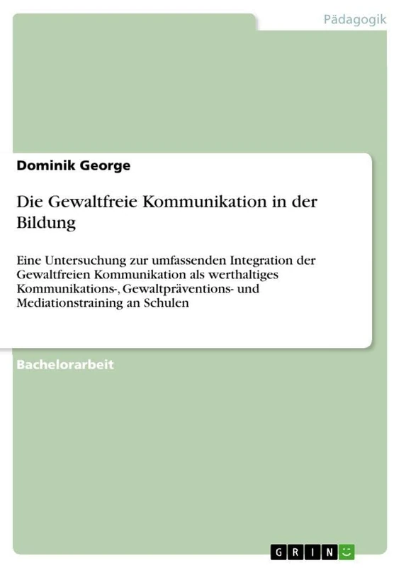Die Gewaltfreie Kommunikation in der Bildung: Eine Untersuchung zur umfassenden Integration der Gewaltfreien Kommunikation als werthaltiges ... und Mediationstraining an Schulen