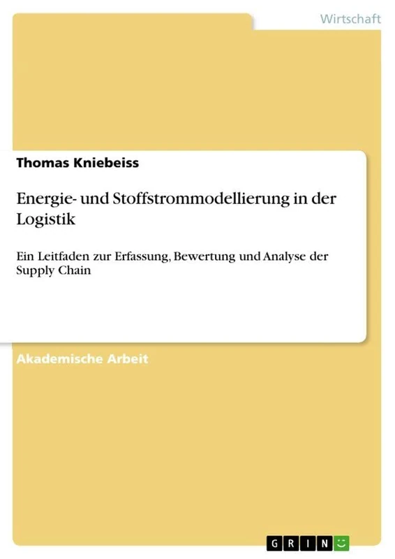 Energie- und Stoffstrommodellierung in der Logistik: Ein Leitfaden zur Erfassung, Bewertung und Analyse der Supply Chain