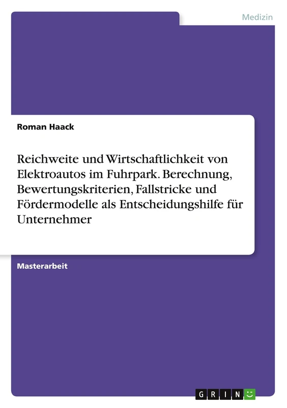 Reichweite und Wirtschaftlichkeit von Elektroautos im Fuhrpark. Berechnung, Bewertungskriterien, Fallstricke und Fördermodelle als Entscheidungshilfe für Unternehmer