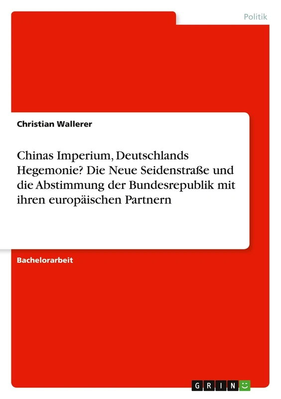Chinas Imperium, Deutschlands Hegemonie? Die Neue Seidenstraße und die Abstimmung der Bundesrepublik mit ihren europäischen Partnern